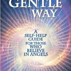 Read EBOOK EPUB KINDLE PDF The Gentle Way: A Self-Help Guide for those who Believe in Angels by Tom