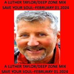 DJ LUTHER TAYLOR_2024-02-01_DEEP ZONE Vol_01-<SAVE YOUR SOUL!>