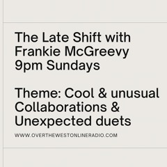 The Late Shift Cool Collaborations & Unusual Duets with Frankie McGreevy