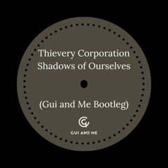 Thievery Corporation - Shadows Of Ourselves (Gui and Me Remix) [FREE DL]