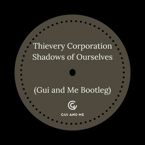 Thievery Corporation - Shadows Of Ourselves (Gui and Me Remix) [FREE DL]