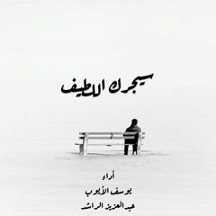 سيجبرك اللطيف | يوسف الأيوب & عبدالعزيز الراشد