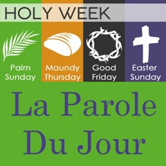 La Parole Du Jour | Holy Week | Semaine Sainte