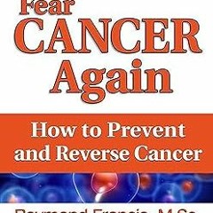 ^Epub^ Never Fear Cancer Again: How to Prevent and Reverse Cancer by  Raymond Francis MSc (Auth