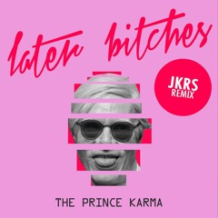 The Prince Karma - Later Bitches (JKRS Remix)