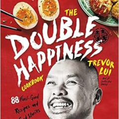 [ACCESS] EBOOK ✅ The Double Happiness Cookbook: 88 Feel-Good Recipes and Food Stories