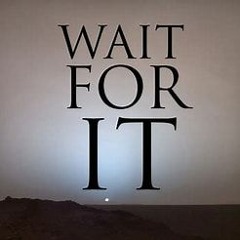 'Wait For It'