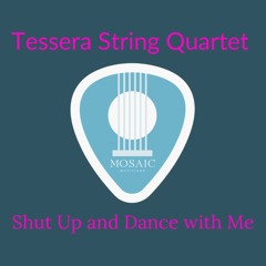 Shut Up And Dance With Me- Tessera String Quartet