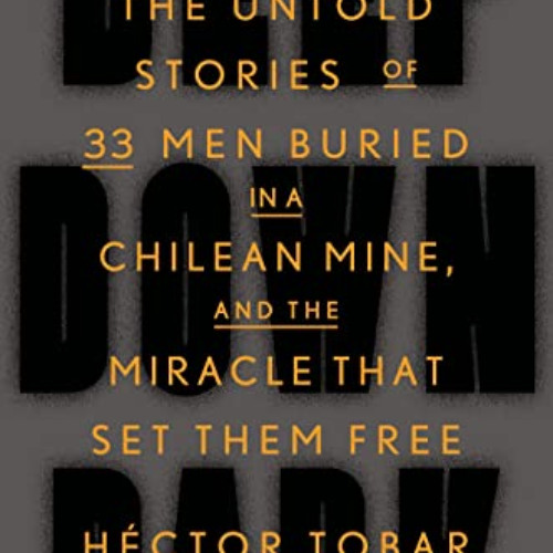 [READ] KINDLE ✅ Deep Down Dark: The Untold Stories of 33 Men Buried in a Chilean Mine