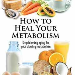 [Access] KINDLE 📄 How to Heal Your Metabolism: Stop blaming aging for your slowing m
