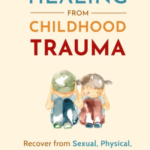 get⚡[PDF]❤ Healing From Childhood Trauma: How To Recover From Sexual, Physical, And