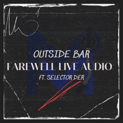 OUTSIDE BAR FAREWELL LIVE AUDIO (FEATURING SELECTOR DER)
