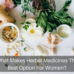 What Makes Herbal Medicines The Best Option For Women