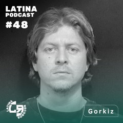 LATINA PODCAST #48 SPECIAL GUEST MIX - GORKIZ