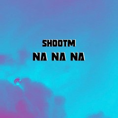SHOOTM - Na Na Na