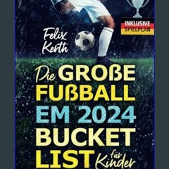 PDF/READ 💖 Die große Fußball EM 2024 Bucket List für Kinder: 100 unvergessliche Erlebnisse für jun