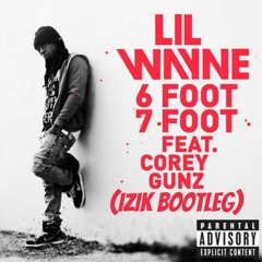 Lil Wayne - 6 Foot 7 Foot (IZIK BOOOTLEG) 1K FOLLOWER FREE DL