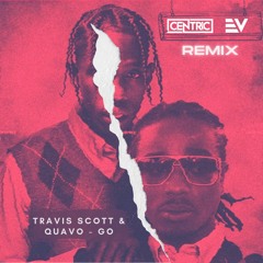 Travis Scott & Quavo - Go (Centric & E-V Remix)