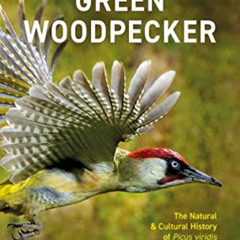 [Get] KINDLE 📗 The Green Woodpecker: The Natural and Cultural History of Picus virid