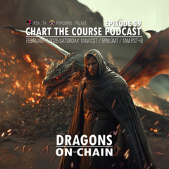 Chart The Course Podcast EP 59 -DRAGONS ON CHAIN