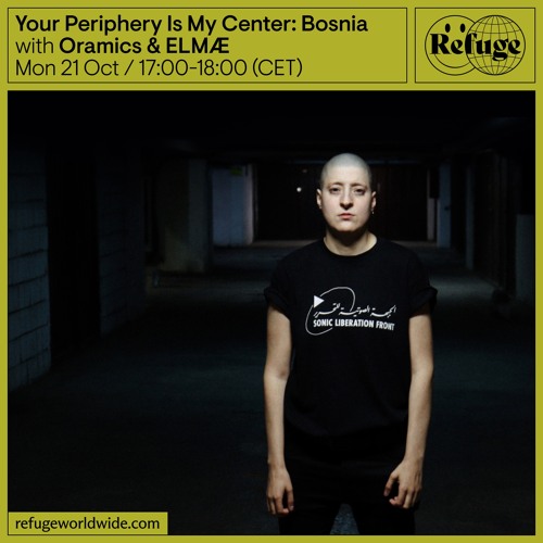 Your Periphery Is My Center- Bosnia and Herzegovina - Oramics & ELMÆ - 21 Oct 2024