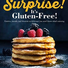 [Access] EPUB 📒 Surprise! It's Gluten Free!: Entrees, Breads, and Desserts so Delici