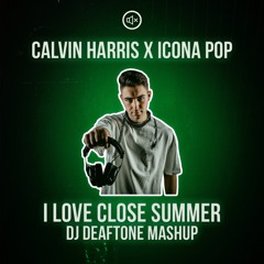 I Love Close Summer (DJ Deaftone Mashup) [PITCHED]