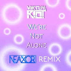 Virtual Riot - We're Not Alone (Neaxor Remix)