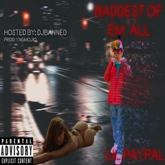 Lil Paypal - Baddest Of Em All (p.Mojio + Ethanuno) [DJ BANNED EXCLUSIVE]