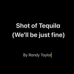 Shot of Tequila (We’ll be just fine)