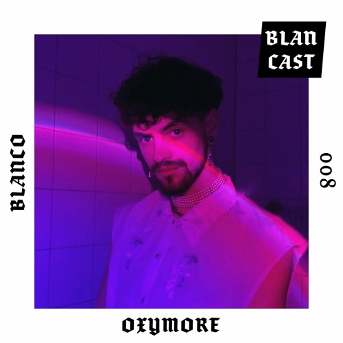 BLANCAST 008 | OXYMORE