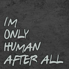 I Am Only Human After All