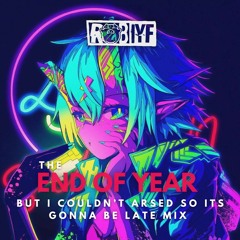 Rob IYF - The End Of Year (But I Couldn't Arsed So Its Gonna Be Late Mix)