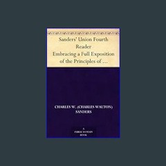 [EBOOK] 📚 Sanders' Union Fourth Reader Embracing a Full Exposition of the Principles of Rhetorical