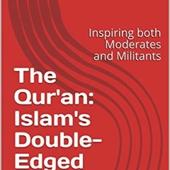 [Get] [EPUB KINDLE PDF EBOOK] The Qur'an: Islam's Double-Edged Sword?: Inspiring both Moderates and