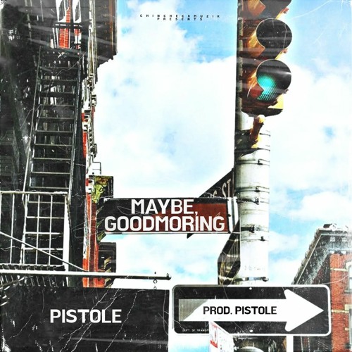 MAYBE, GOOD MORNING (PROD. PISTOLE)