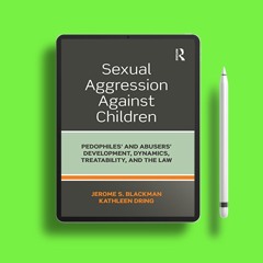 Sexual Aggression Against Children: Pedophiles’ and Abusers' Development, Dynamics, Treatabilit