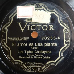 El amor es una planta - Yaraví - Lira Típica Chiclayana - Lima 30 Junio 1930