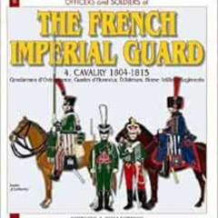 FREE PDF 📒 Officers and Soldiers of the French Imperial Guard 1804-1815, Vol. 4: Cav