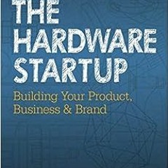 Read online The Hardware Startup: Building Your Product, Business, and Brand by Renee DiResta,Brady