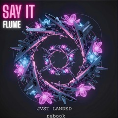 Say It - Flume (JVST LANDED rebook)