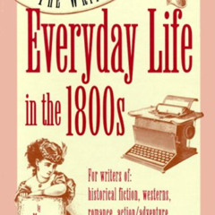 READ PDF 📗 The Writer's Guide to Everyday Life in the 1800s (Writer's Guides to Ever