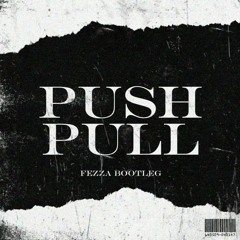 Push Pull (FEZZA Bootleg)