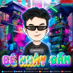 NONSTOP - BÉ NHẢY ĐẦM VOL.4 - SERI NHẠC STYLE NAM - DJ SUBINDEV REMIX