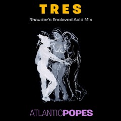 Atlantic Popes - Tres - Rhauder´s Extended Enclaved Acid Mix