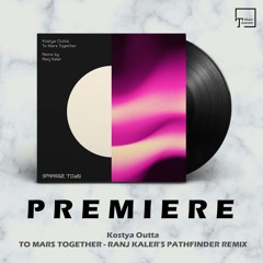 PREMIERE: Kostya Outta - To Mars Together (Ranj Kaler's Pathfinder Remix) [STRANGE TOWN RECORDINGS]