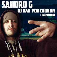 Sandro G - Eu nao vou Chorar (TIGUE REMIX)