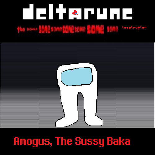 Amogus, The Sussy Baka - [Deltarune: The Same Same Same Same Same Same Same Inspiration]