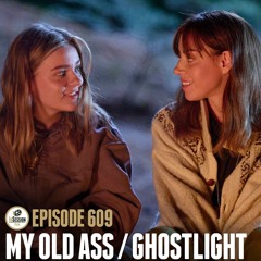 Episode 609: My Old Ass, Ghostlight & Even More Catch-Up