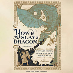 Read PDF 💌 How to Slay a Dragon: A Fantasy Hero’s Guide to the Real Middle Ages by